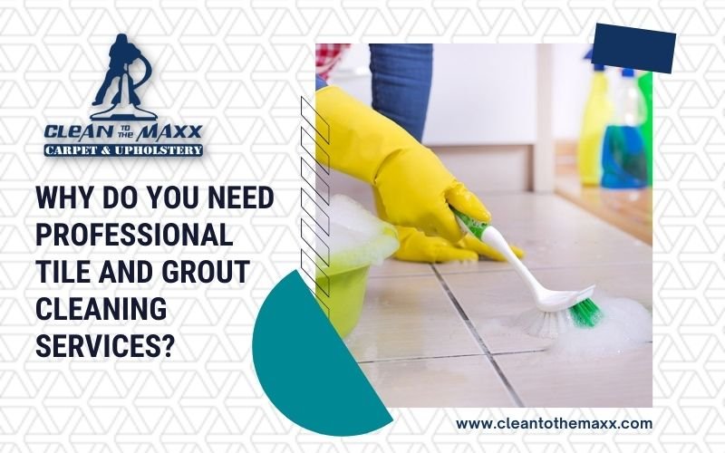 Why Do You Need Professional Tile And Grout Cleaning Services?