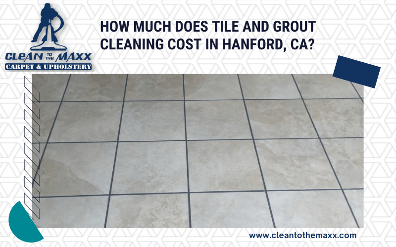 How Much Does Tile And Grout Cleaning Cost In Hanford, CA?
